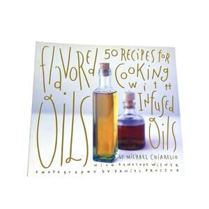 Cookbook Flavored Oils 50 Recipes for Cooking with Infused Oils By M Chiarello